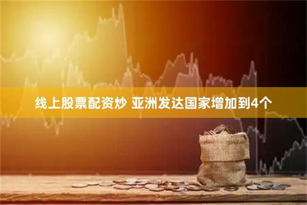 线上股票配资炒 亚洲发达国家增加到4个
